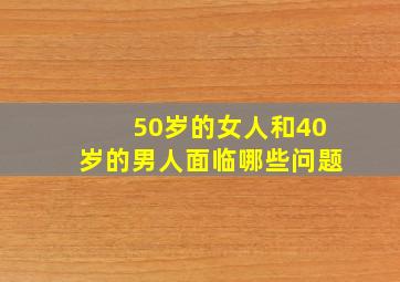 50岁的女人和40岁的男人面临哪些问题