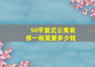 50平复式公寓装修一般需要多少钱