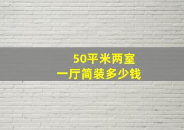 50平米两室一厅简装多少钱