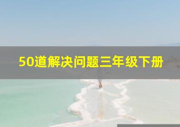 50道解决问题三年级下册