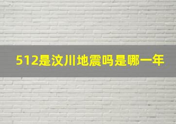 512是汶川地震吗是哪一年