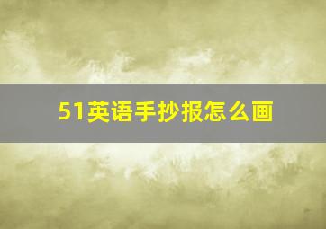 51英语手抄报怎么画