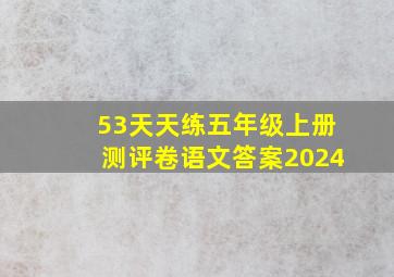 53天天练五年级上册测评卷语文答案2024