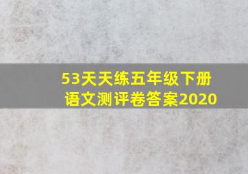 53天天练五年级下册语文测评卷答案2020