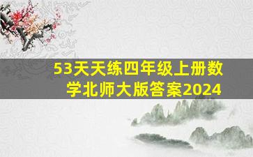 53天天练四年级上册数学北师大版答案2024