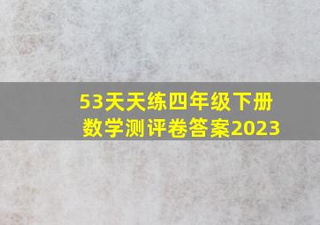 53天天练四年级下册数学测评卷答案2023