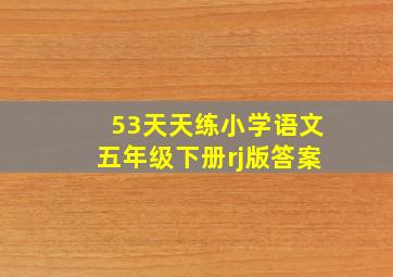 53天天练小学语文五年级下册rj版答案