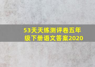 53天天练测评卷五年级下册语文答案2020