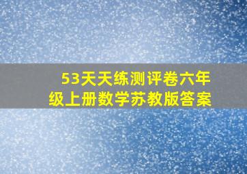 53天天练测评卷六年级上册数学苏教版答案