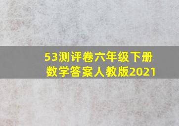 53测评卷六年级下册数学答案人教版2021