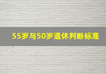 55岁与50岁退休判断标准