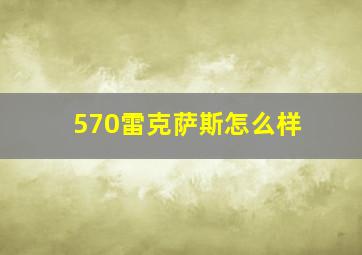 570雷克萨斯怎么样