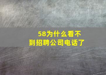 58为什么看不到招聘公司电话了