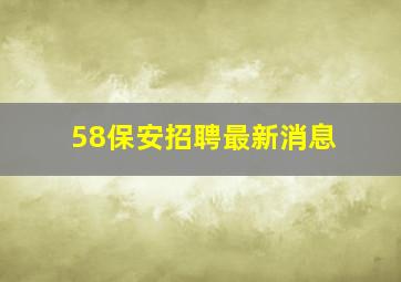 58保安招聘最新消息