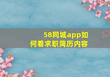 58同城app如何看求职简历内容