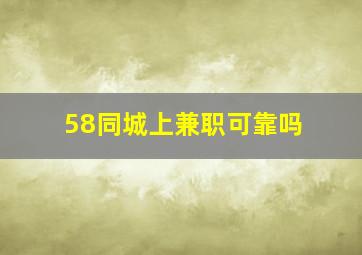 58同城上兼职可靠吗