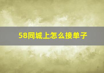 58同城上怎么接单子