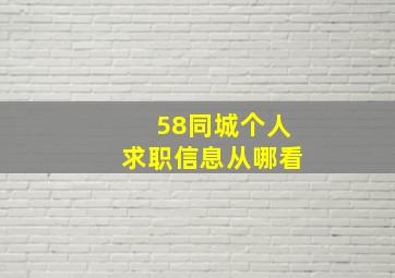 58同城个人求职信息从哪看