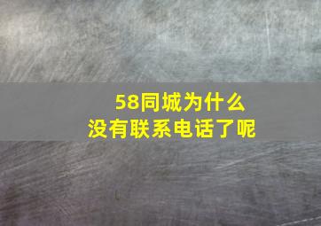 58同城为什么没有联系电话了呢