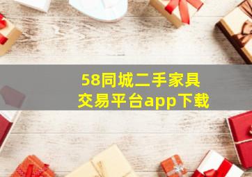 58同城二手家具交易平台app下载