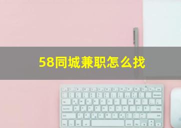 58同城兼职怎么找