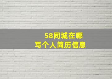 58同城在哪写个人简历信息