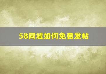 58同城如何免费发帖