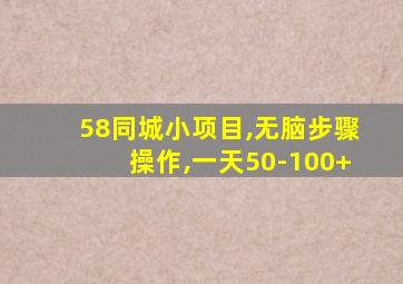 58同城小项目,无脑步骤操作,一天50-100+