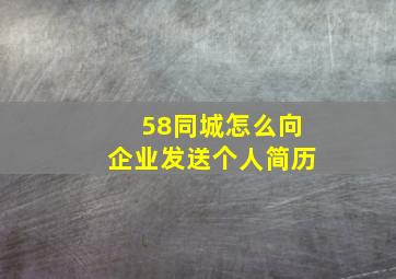 58同城怎么向企业发送个人简历