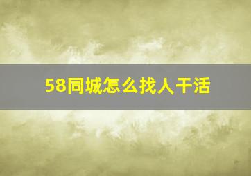 58同城怎么找人干活