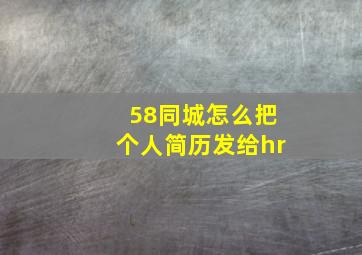 58同城怎么把个人简历发给hr