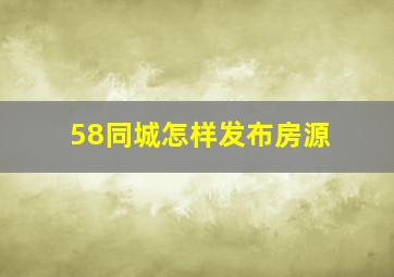 58同城怎样发布房源