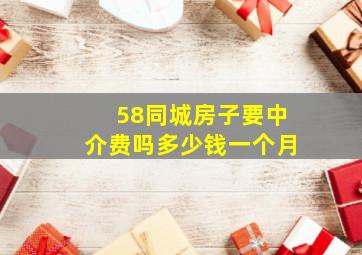 58同城房子要中介费吗多少钱一个月