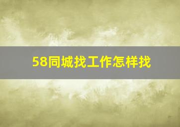 58同城找工作怎样找