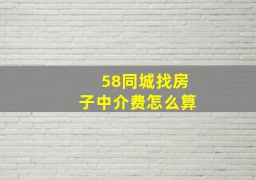 58同城找房子中介费怎么算