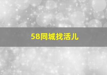 58同城找活儿