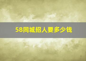 58同城招人要多少钱