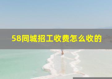 58同城招工收费怎么收的