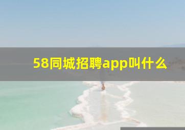 58同城招聘app叫什么