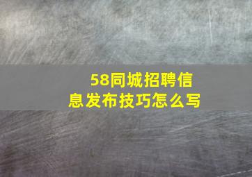 58同城招聘信息发布技巧怎么写