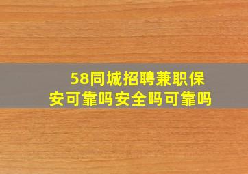 58同城招聘兼职保安可靠吗安全吗可靠吗