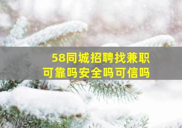 58同城招聘找兼职可靠吗安全吗可信吗