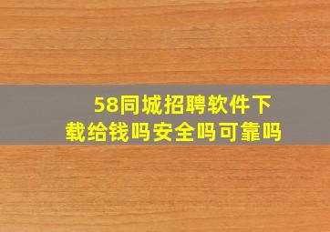 58同城招聘软件下载给钱吗安全吗可靠吗