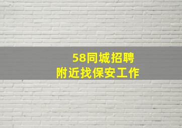 58同城招聘附近找保安工作