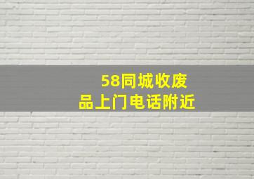 58同城收废品上门电话附近