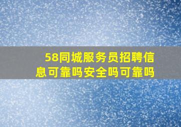 58同城服务员招聘信息可靠吗安全吗可靠吗