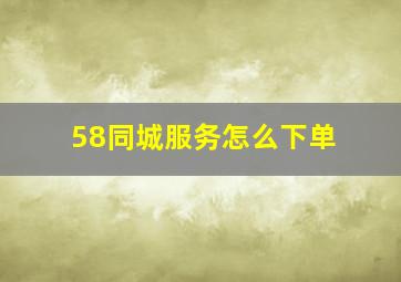 58同城服务怎么下单