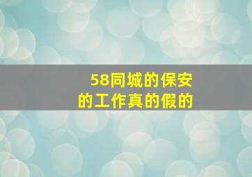 58同城的保安的工作真的假的