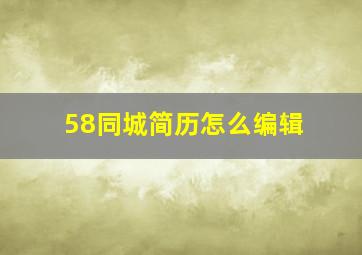 58同城简历怎么编辑