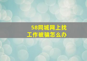 58同城网上找工作被骗怎么办